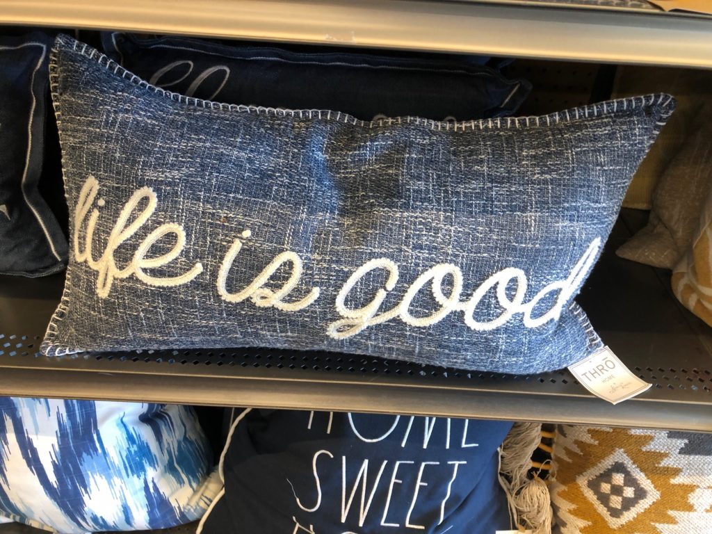 Life is good is a consistent outlook you can apply to daily life and a daily pillow or reminder helps.