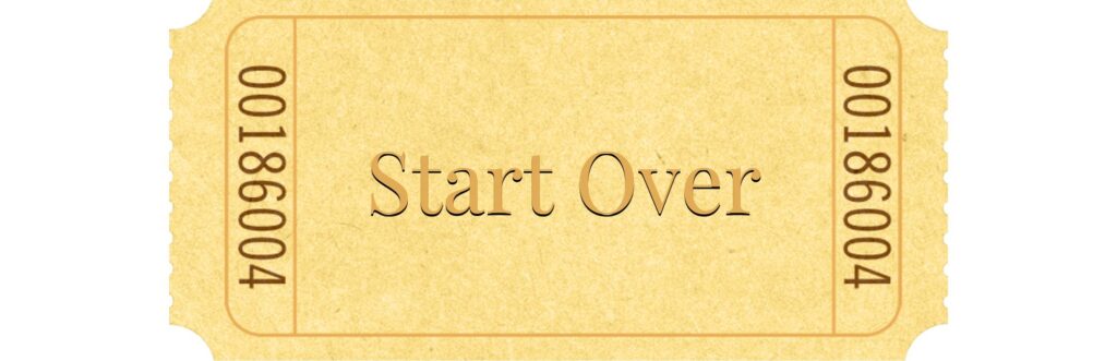 Start over can be a golden ticket to a better day and life.